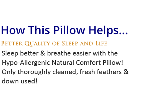 Sleep better & breathe easier with the Hypo-Allergenic Natural Comfort Pillow! Only thoroughly cleaned, fresh feathers & down used!
